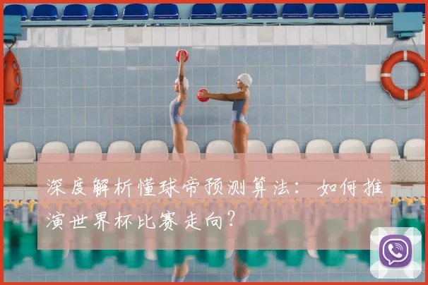 深度解析懂球帝预测算法：如何推演世界杯比赛走向？