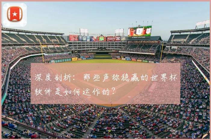 深度剖析：那些声称稳赢的世界杯软件是如何运作的？