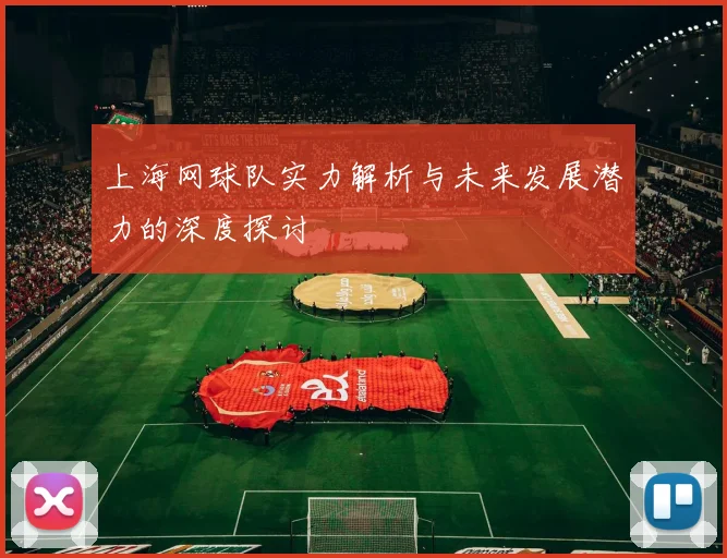 上海网球队实力解析与未来发展潜力的深度探讨