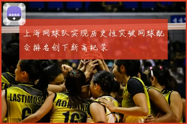 上海网球队实现历史性突破网球配合排名创下新高纪录