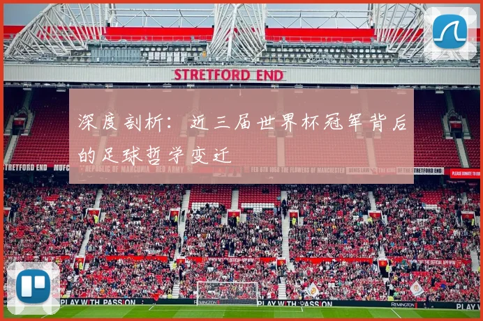 深度剖析：近三届世界杯冠军背后的足球哲学变迁