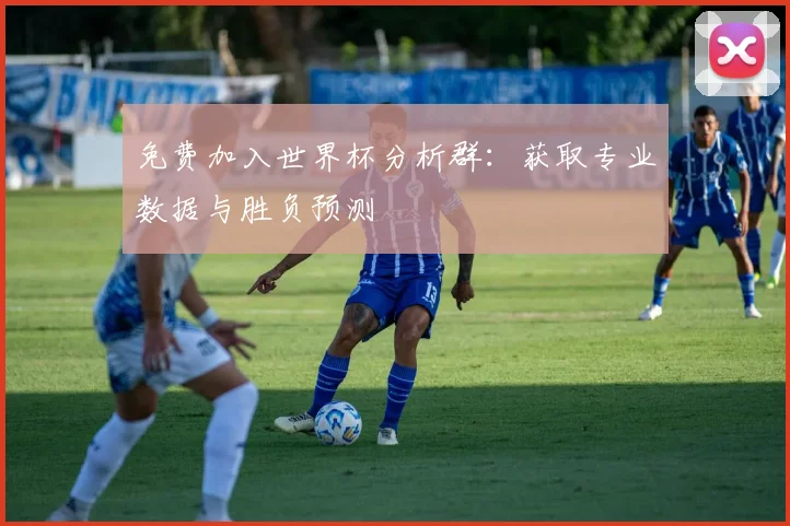 免费加入世界杯分析群:获取专业数据与胜负预测