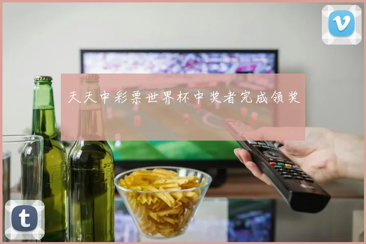 天天中彩票世界杯中奖者完成领奖