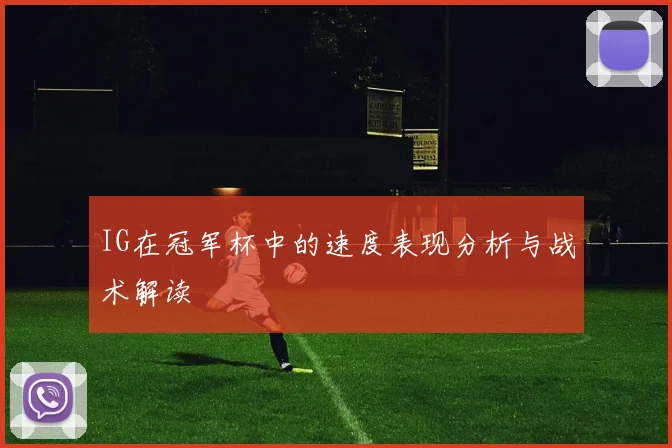 IG在冠军杯中的速度表现分析与战术解读