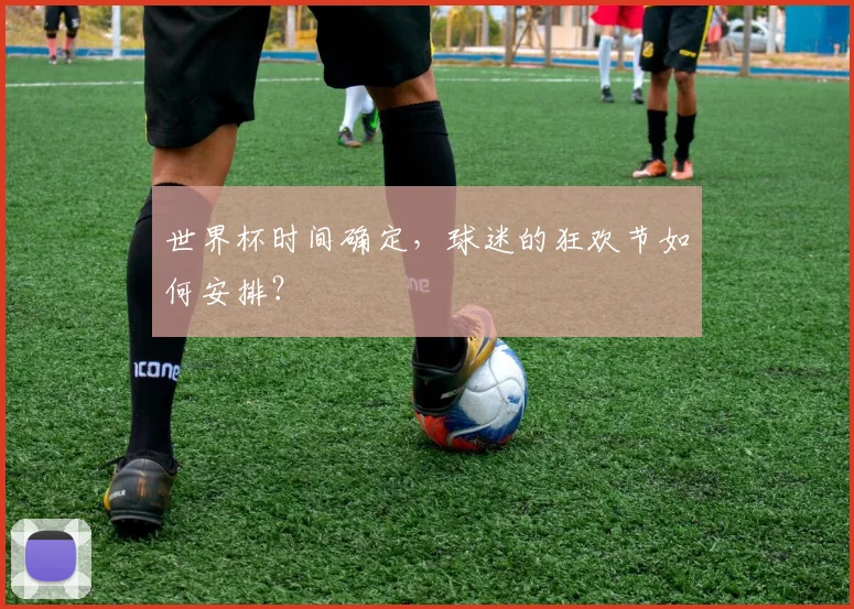 世界杯时间确定，球迷的狂欢节如何安排？