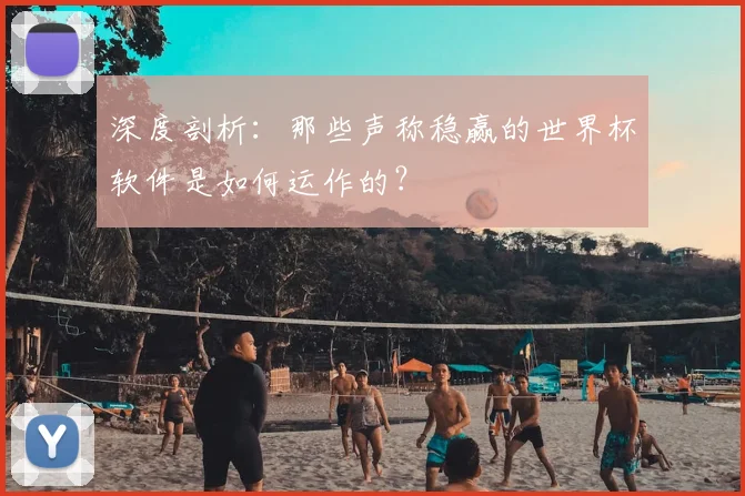 深度剖析：那些声称稳赢的世界杯软件是如何运作的？